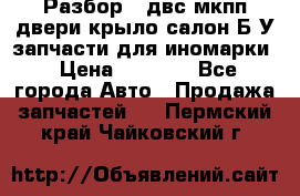 Разбор68 двс/мкпп/двери/крыло/салон Б/У запчасти для иномарки › Цена ­ 1 000 - Все города Авто » Продажа запчастей   . Пермский край,Чайковский г.